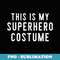 Couples Halloween Costumes This Is My Superhero Costume - Elegant Sublimation PNG Download