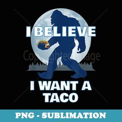 bigfoot believer wants tacos sasquatch cinco de mayo party - high-resolution png sublimation file