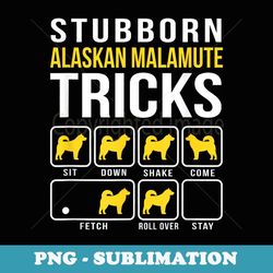 stubborn alaskan malamute tricks funny - sublimation png file