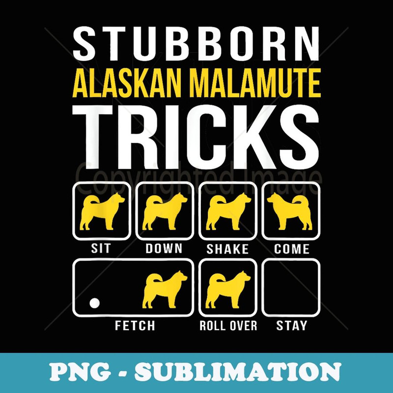 Stubborn Alaskan Malamute Tricks Funny - Sublimation PNG File