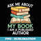 Ask Me About My Book I Am A Published Author - Novelist Poet - Professional Sublimation Digital Download