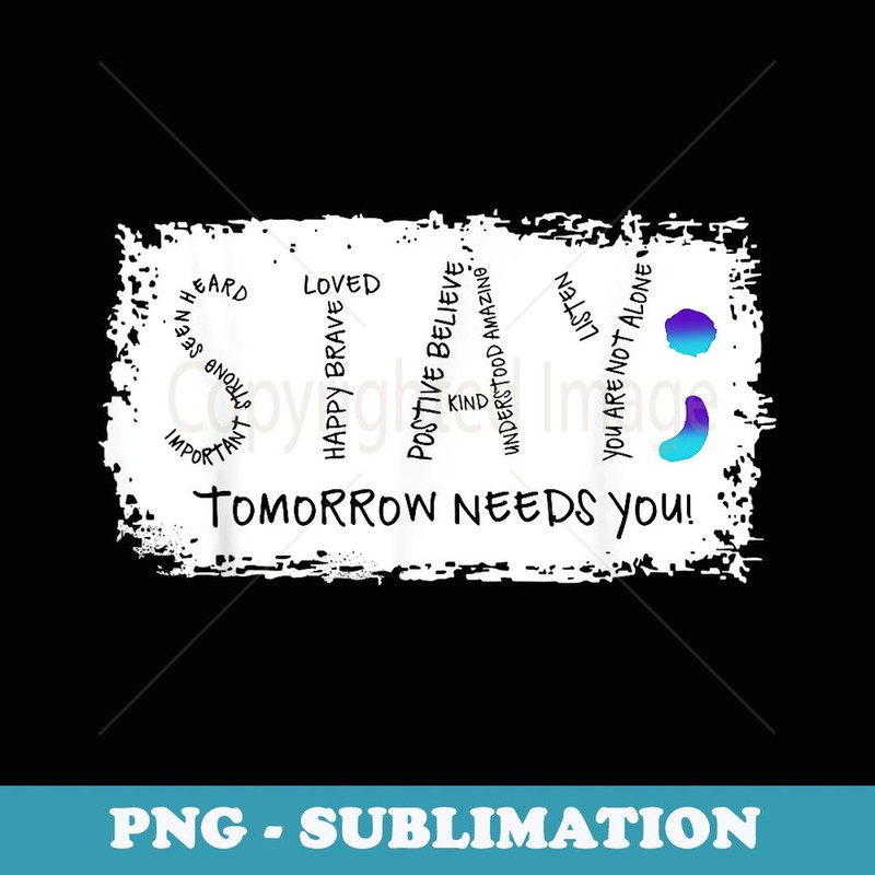 Stay - Tomorrow Needs You Semicolon Suicide Prevention - Aesthetic Sublimation Digital File