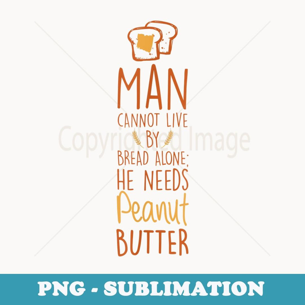Man Cannot Live Bread Needs Peanut Butter - Exclusive PNG Sublimation Download