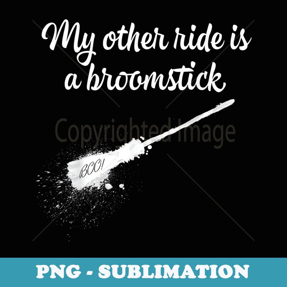 My Other Ride Is A Broomstick For Woman Men And kids - PNG Sublimation Digital Download