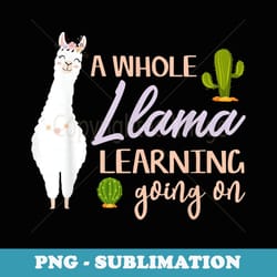 whole llama learning going on fun back to school - professional sublimation digital download