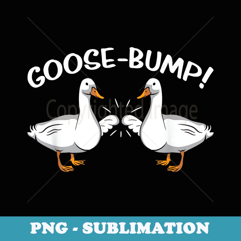 Goose Bump - Goosebump Animal Pun - PNG Transparent Sublimation File