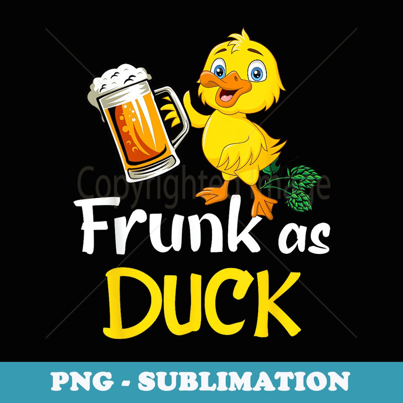 Frunk As Duck For Drunk Alcohol Drinker Beer - Modern Sublimation PNG File