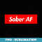 Sober AF - Unique Sublimation PNG Download