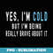 Yes I'm Cold But I'm Being Really Brave About It Funny Cold - Exclusive PNG Sublimation Download