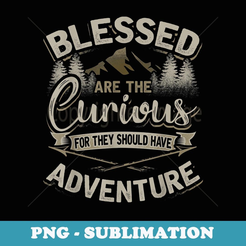 Blessed are the Curious for they should have Adventure - Vintage Sublimation PNG Download