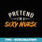Pretend Im A Sexy Nurse Quick Halloween Outfit Adult - Elegant Sublimation PNG Download