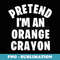 Pretend I'm an Orange Crayon Funny Halloween Costume Party - Aesthetic Sublimation Digital File