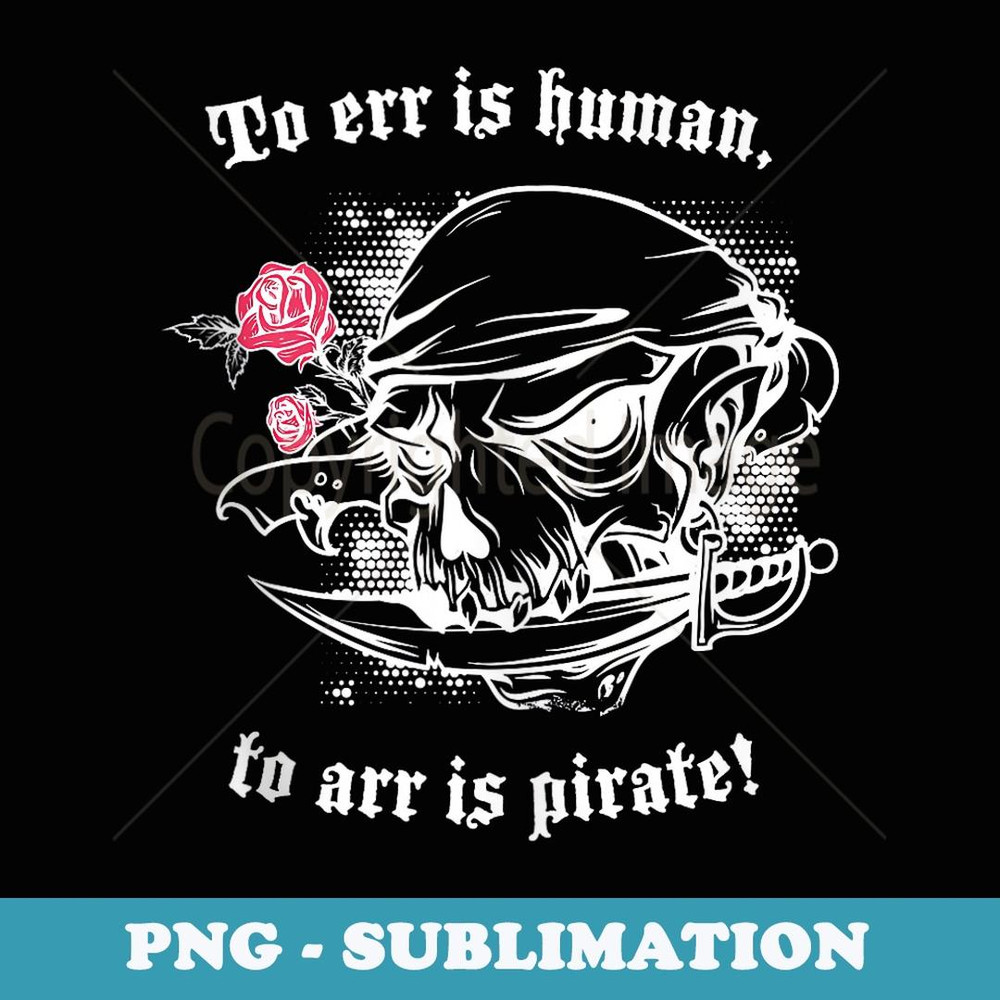 To Err is Human To Arr is Pirate! Funny Pirate Saying Quote - Exclusive PNG Sublimation Download
