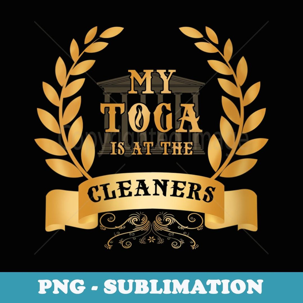 s Funny My Toga Is At The Cleaners T - Vintage Sublimation PNG Download