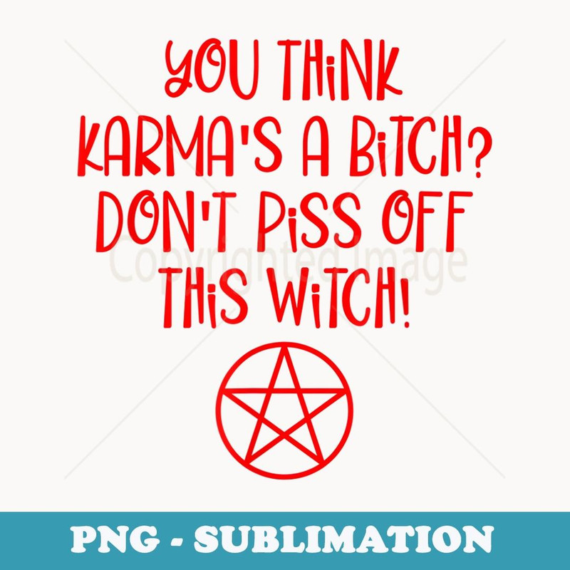 You think Karma is a Bitch Wiccan Halloween Cheeky Witch - Digital Sublimation Download File