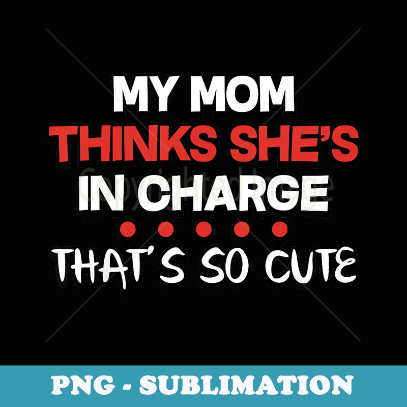 My Mom Thinks She's In Charge That's So Cute Funny Saying - Vintage Sublimation PNG Download