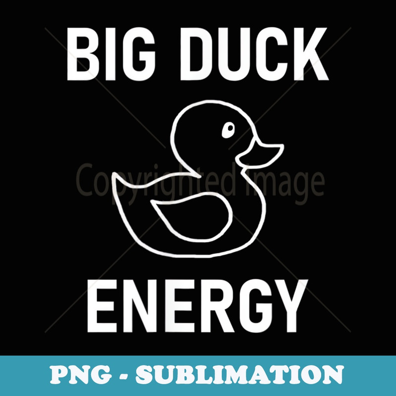 Big Duck Energy, Funny, Jokes, Sarcastic - Aesthetic Sublimation Digital File