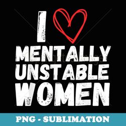 i love mentally unstable vintage funny men - exclusive png sublimation download