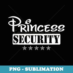 princess security team birthday family trip dad mom daughter - decorative sublimation png file