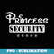 Princess Security Team Birthday Family Trip Dad Mom Daughter - Decorative Sublimation PNG File