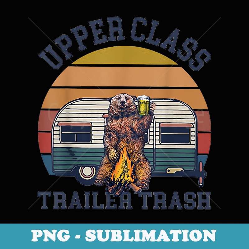 Upper Class Trailer Trash Camping - PNG Sublimation Digital Download