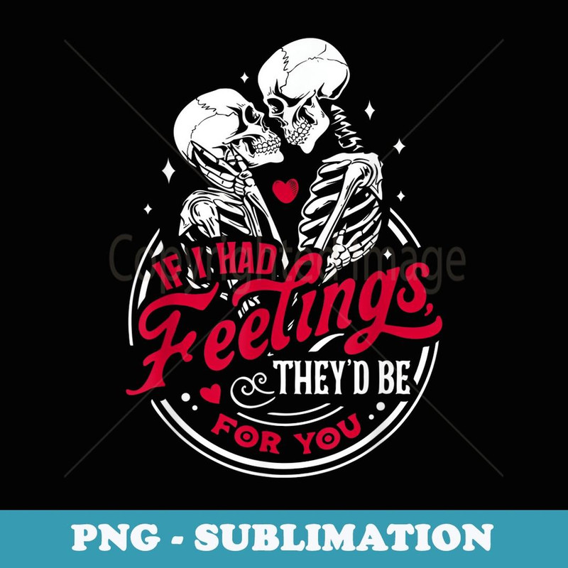 If I Had Feelings They'd Be For You - Skeleton Valelentines - Decorative Sublimation PNG File