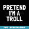 Pretend I'm A Troll Halloween Costume - Elegant Sublimation PNG Download