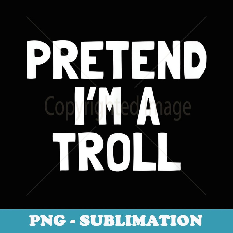Pretend I'm A Troll Halloween Costume - Elegant Sublimation PNG Download