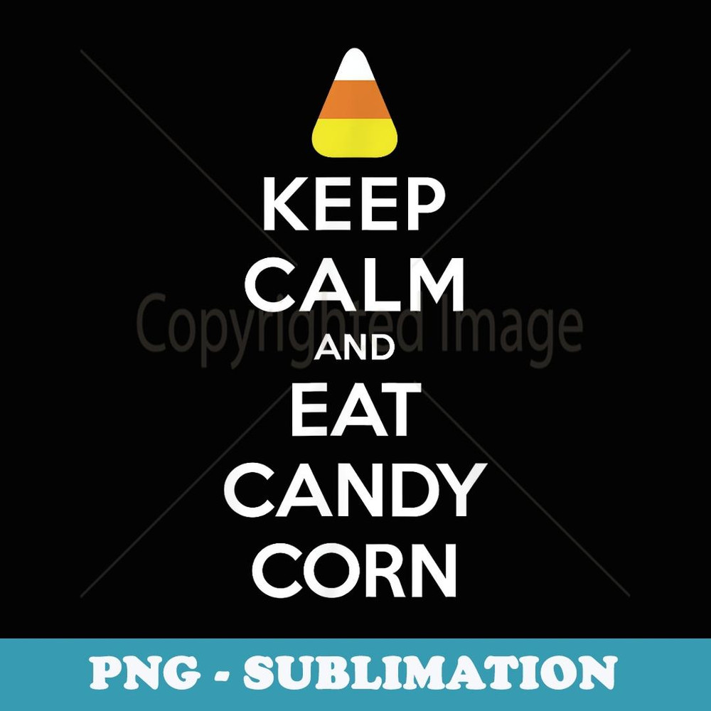 Halloween Keep Calm and Eat Candy Corn - Decorative Sublimation PNG File