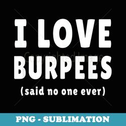 i love burpees said no one ever - special edition sublimation png file