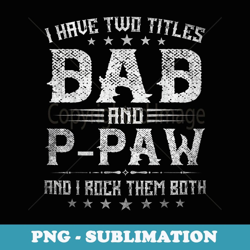 I Have Two Titles Dad And P-Paw Funny Fathers Day - Digital Sublimation Download File