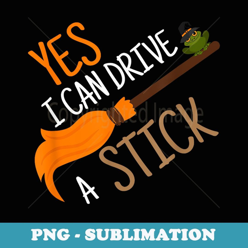 Yes I Can Drive A Stick - Funny Halloween Costume - PNG Sublimation Digital Download