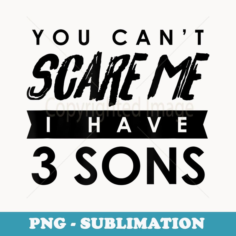 You Can't Scare Me I Have 3 Sons Halloween - PNG Transparent Sublimation Design