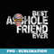 Best Asshole Friend Ever T - Premium PNG Sublimation File