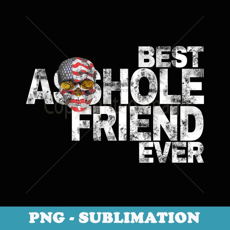 Best Asshole Friend Ever T - Premium PNG Sublimation File