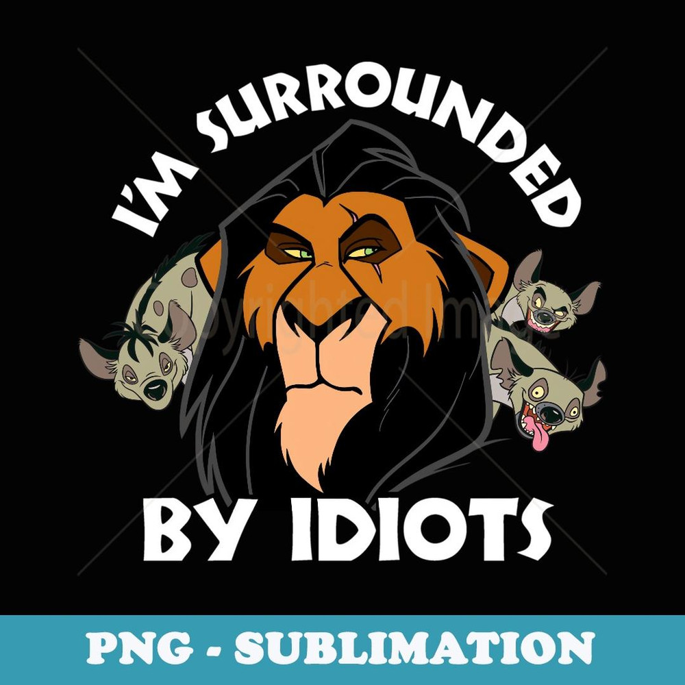 Disney The Lion King Scar I'm Surrounded By Idiots Portrait - Professional Sublimation Digital Download