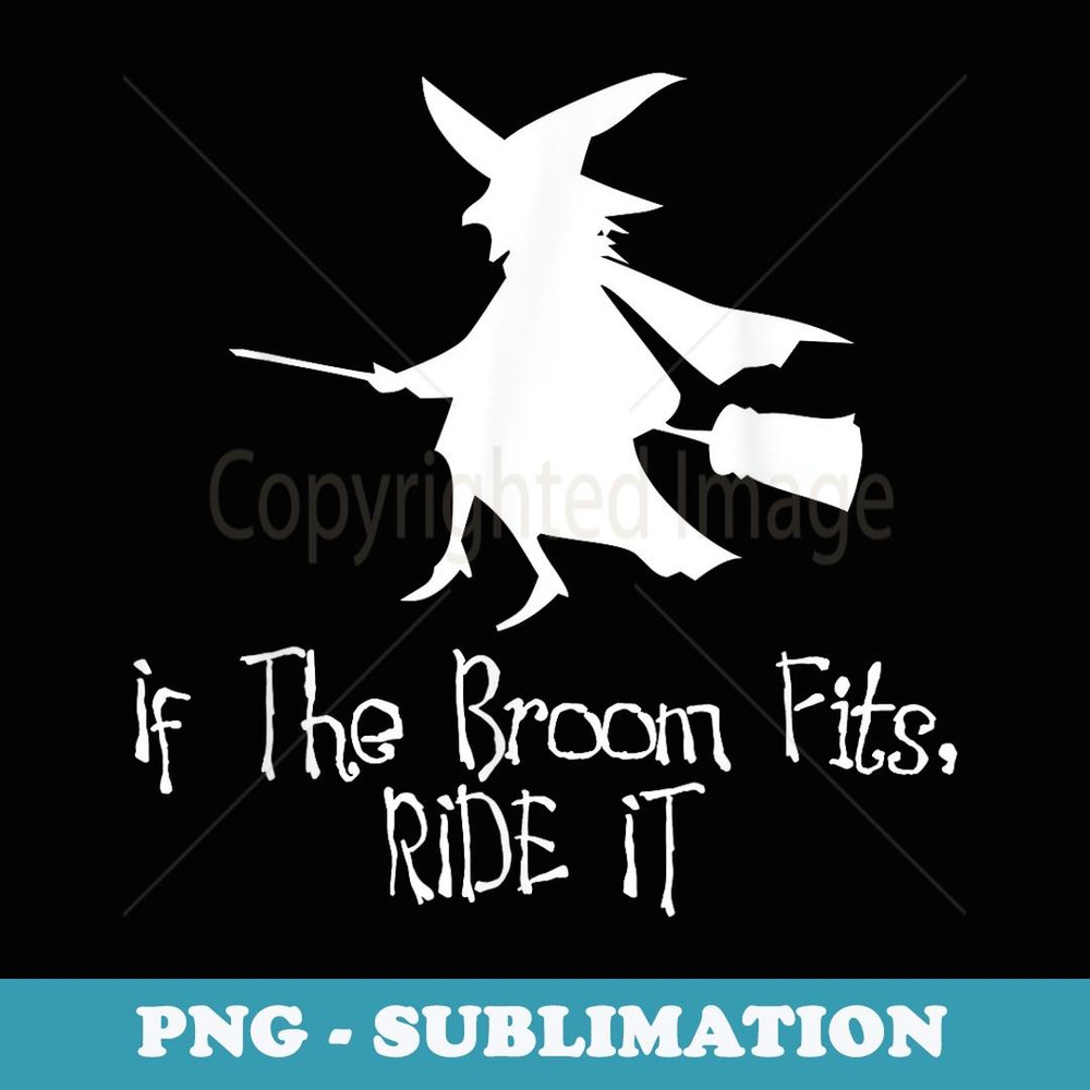 If The Broom Fits Ride It - Premium Sublimation Digital Download