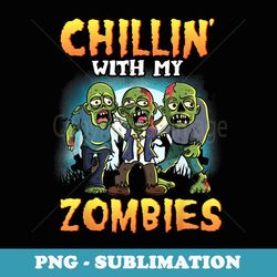 chillin with my zombies halloween zombie lovers homies s - png transparent sublimation file