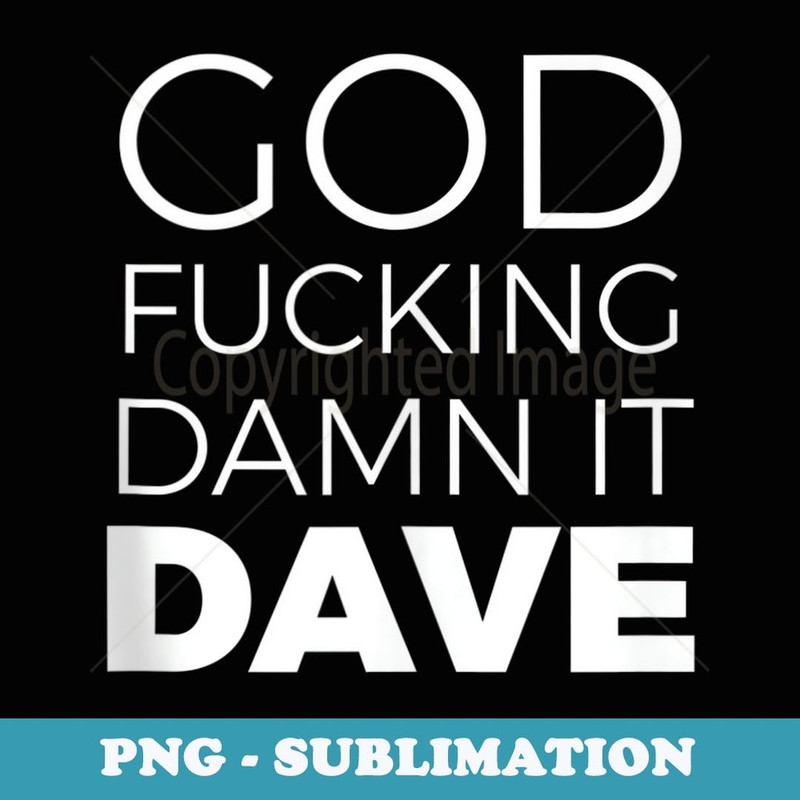 God fucking damn it DAVE - Sublimation Digital Download