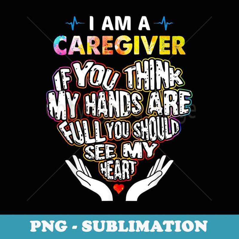 I'm Caregiver If U Think My Hands Are Full Classic - Special Edition Sublimation PNG File