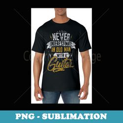 never underestimate an old man with a guitar - unique sublimation png download