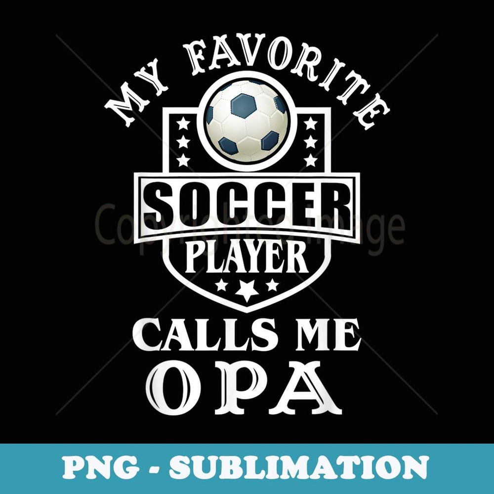 My Favorite Soccer Player Calls me Opa Apparel Funny Soccer - Sublimation PNG File