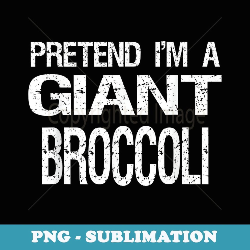 Pretend I'm A Giant Broccoli - Halloween Costume - Aesthetic Sublimation Digital File