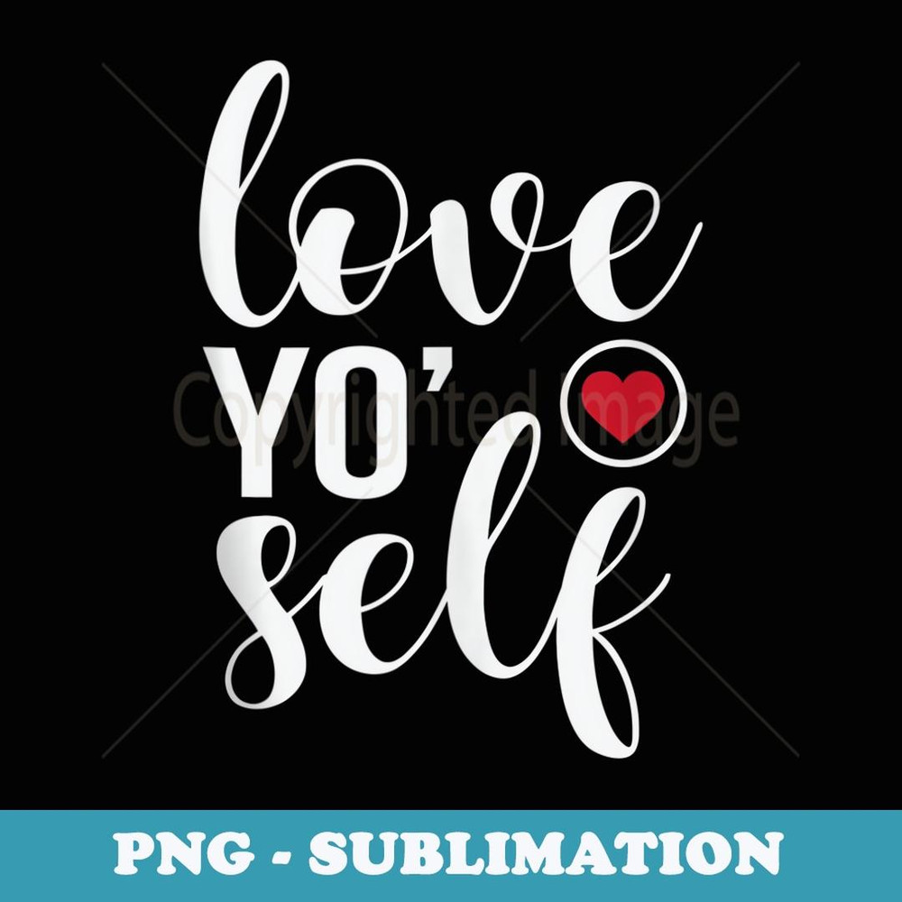 Love Yo Self Inspiring Motivational Quotes Sayings - PNG Sublimation Digital Download