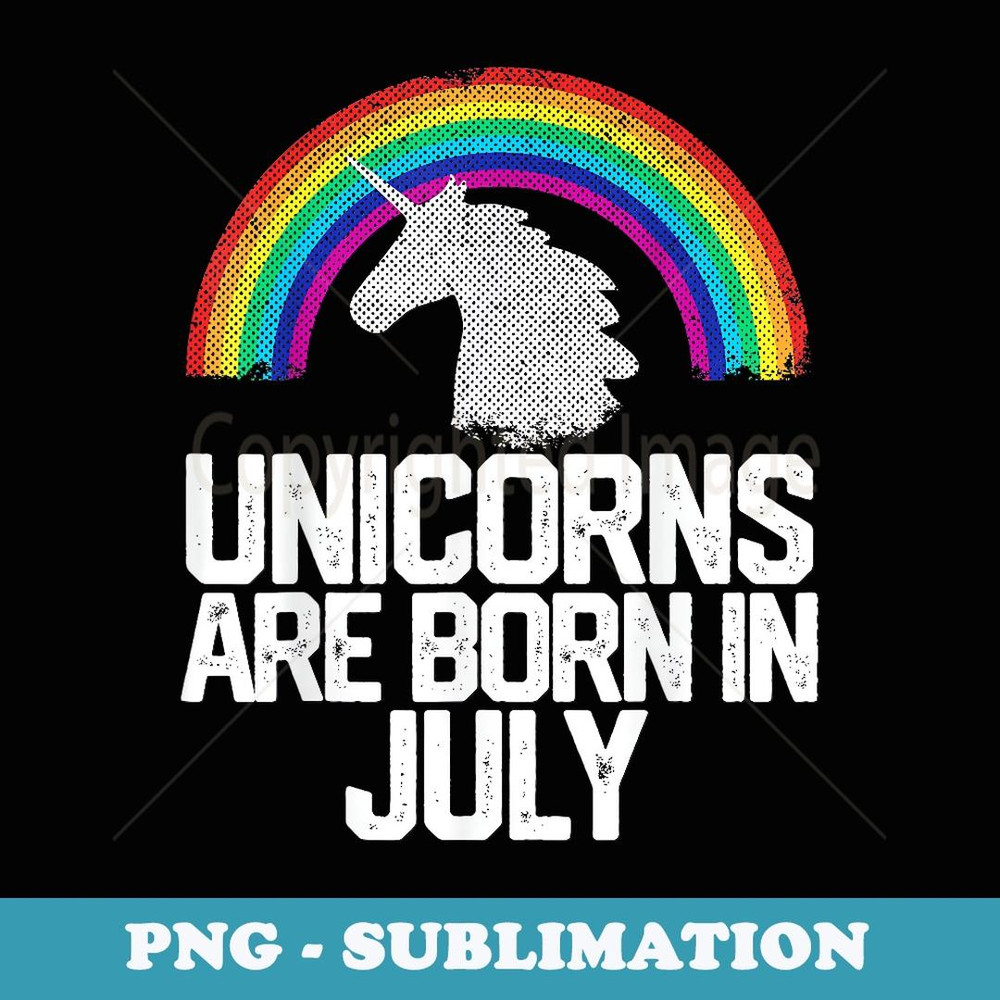 UNICORNS ARE BORN IN JULY Birthday Rainbow Girl - Unique Sublimation PNG Download