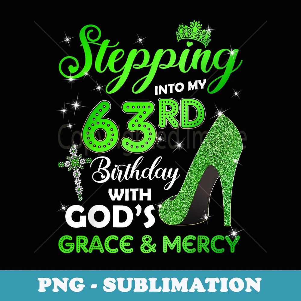 Stepping Into My 63rd Birthday With GODs Grace & Mercy - Artistic Sublimation Digital File