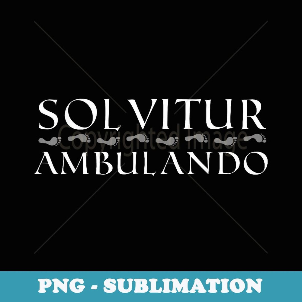 Solvitur Ambulando (It is solved by walking) - Professional Sublimation Digital Download
