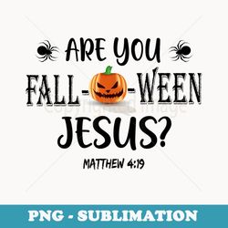 are you fall-o-ween jesus funny halloween pumpkin - sublimation png file