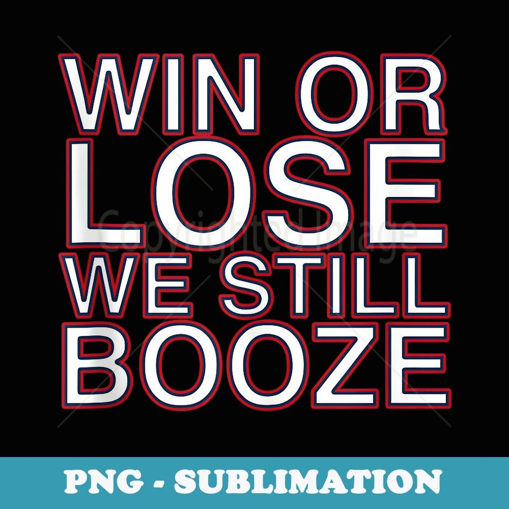 Win or Lose We Still Booze Funny Sports Saying - Instant Sublimation Digital Download