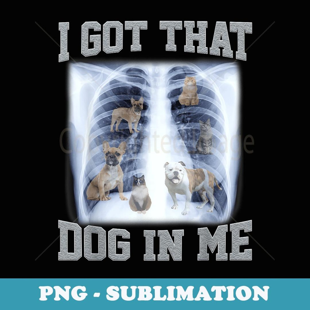 I Got That Dog in Me Xray Meme Halloween Dog Lover Dog Dad - Instant Sublimation Digital Download
